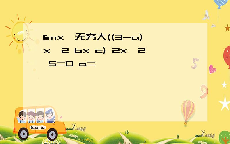 limx→无穷大((3-a)x^2 bx c) 2x^2 5=0 a=