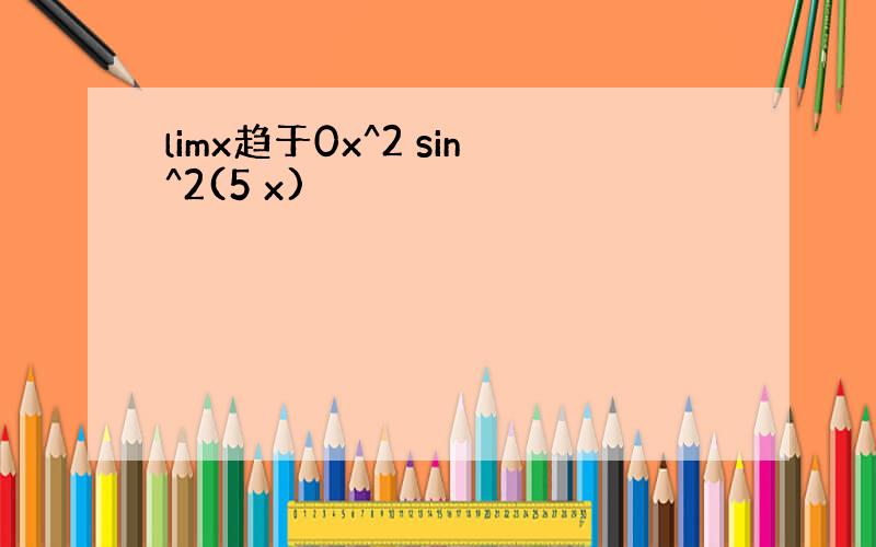 limx趋于0x^2 sin^2(5 x)