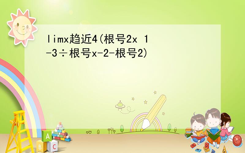 limx趋近4(根号2x 1-3÷根号x-2-根号2)