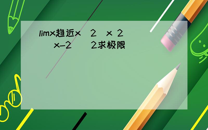 limx趋近x^2(x 2) (x-2)^2求极限