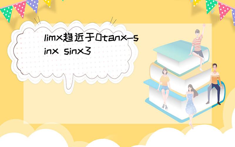 limx趋近于0tanx-sinx sinx3