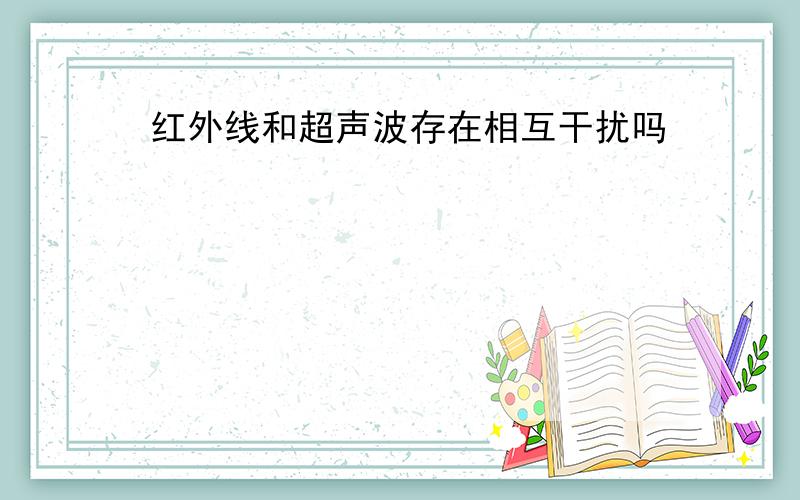 红外线和超声波存在相互干扰吗