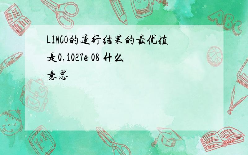 LINGO的运行结果的最优值是0,1027e 08 什么意思