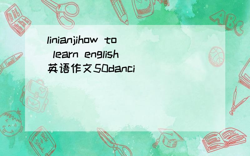 linianjihow to learn english英语作文50danci