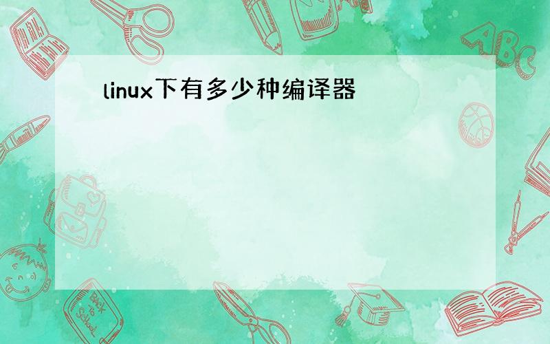 linux下有多少种编译器