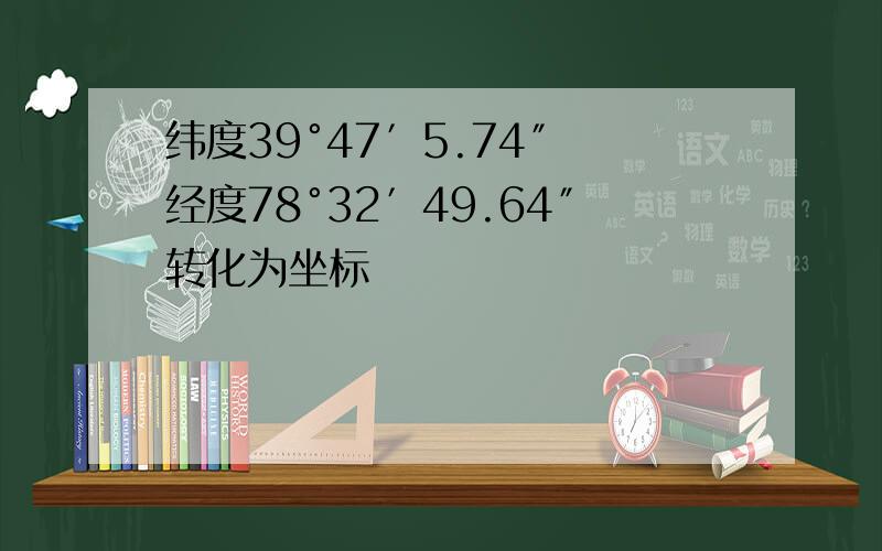 纬度39°47′5.74″ 经度78°32′49.64″转化为坐标