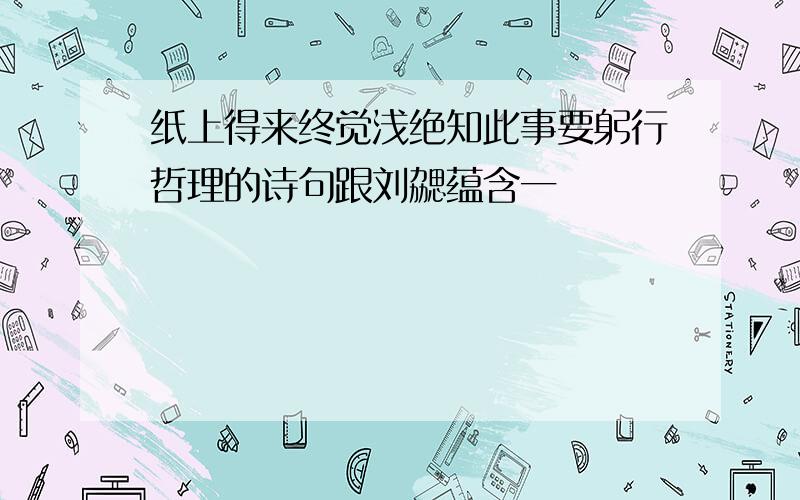 纸上得来终觉浅绝知此事要躬行哲理的诗句跟刘勰蕴含一