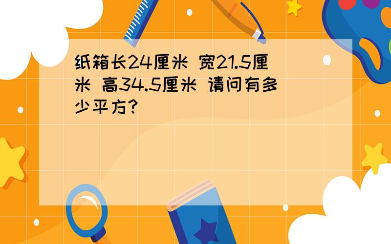 纸箱长24厘米 宽21.5厘米 高34.5厘米 请问有多少平方?