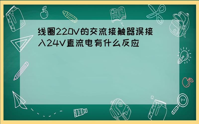 线圈220V的交流接触器误接入24V直流电有什么反应