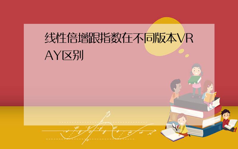 线性倍增跟指数在不同版本VRAY区别