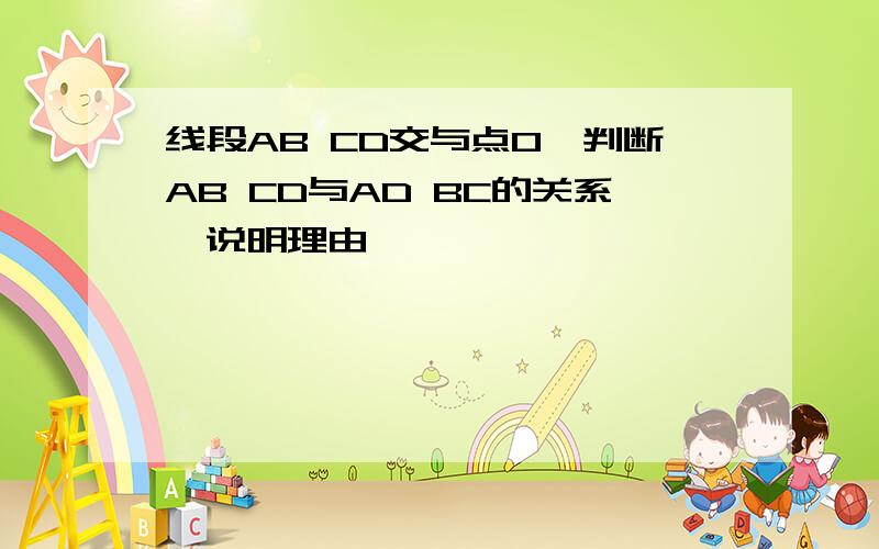 线段AB CD交与点O,判断AB CD与AD BC的关系,说明理由