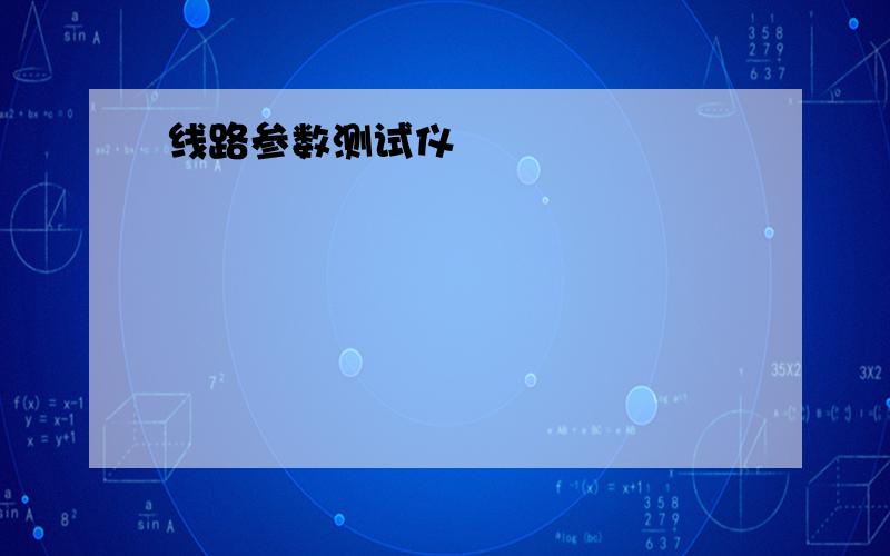 线路参数测试仪