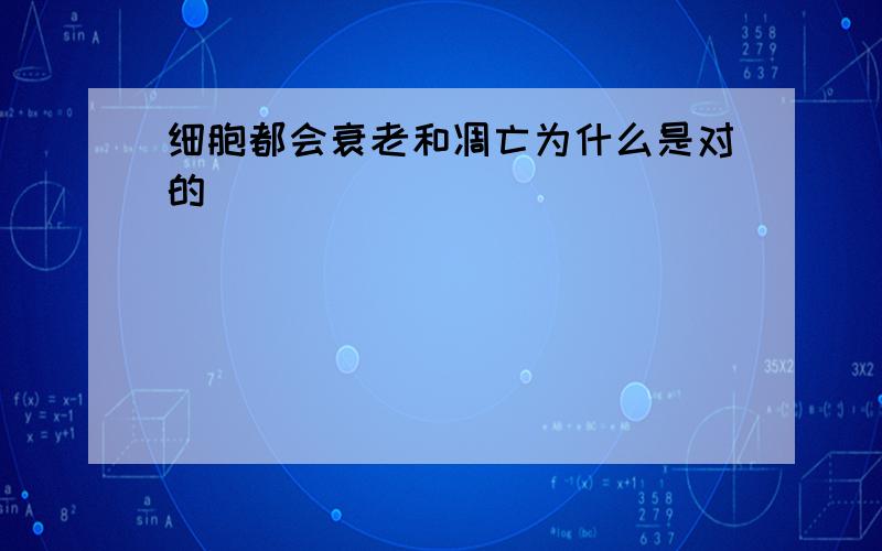 细胞都会衰老和凋亡为什么是对的