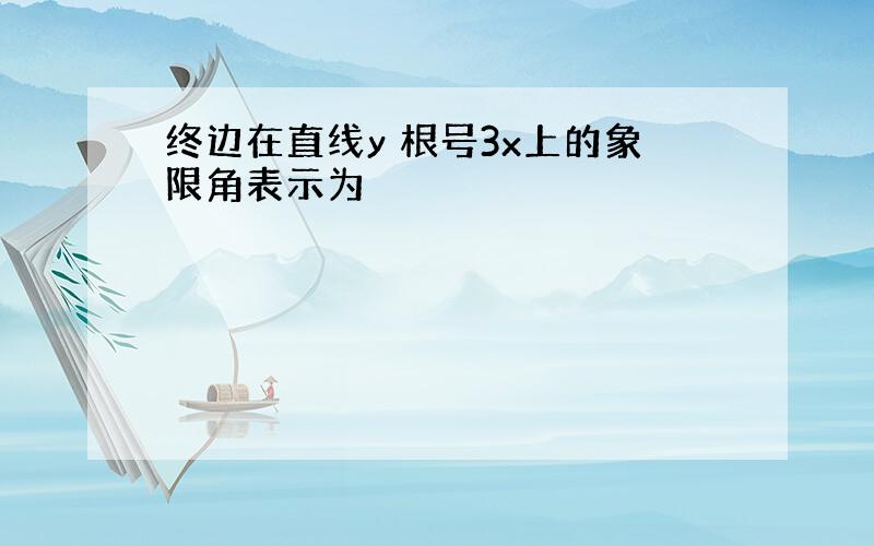 终边在直线y 根号3x上的象限角表示为