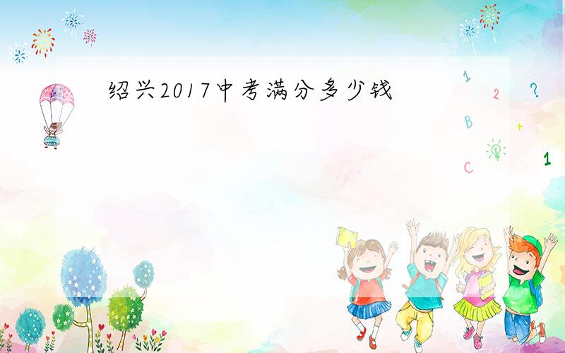 绍兴2017中考满分多少钱