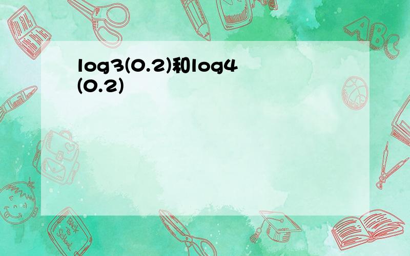 log3(0.2)和log4(0.2)