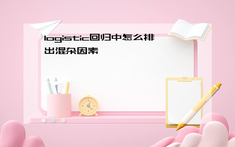 logistic回归中怎么排出混杂因素