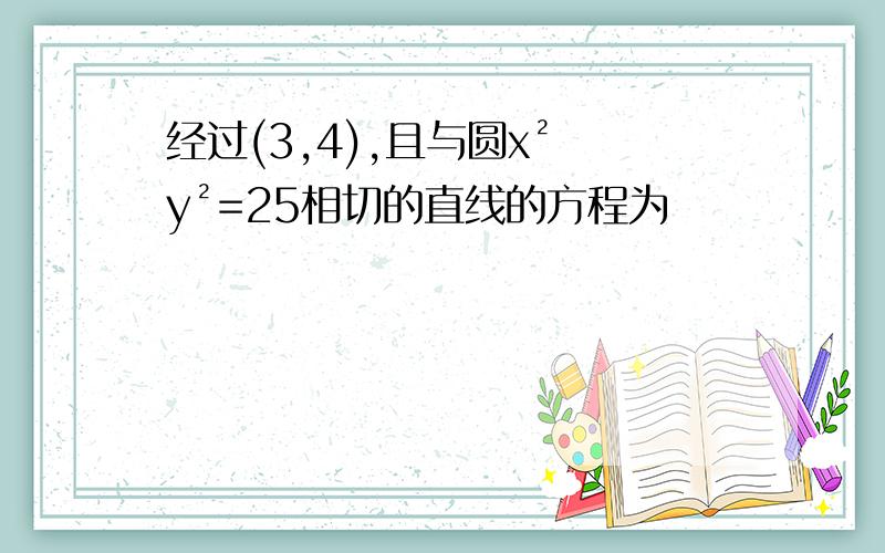 经过(3,4),且与圆x² y²=25相切的直线的方程为