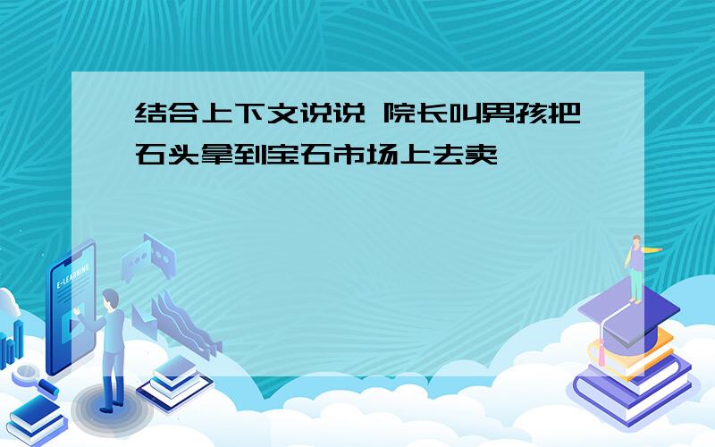 结合上下文说说 院长叫男孩把石头拿到宝石市场上去卖