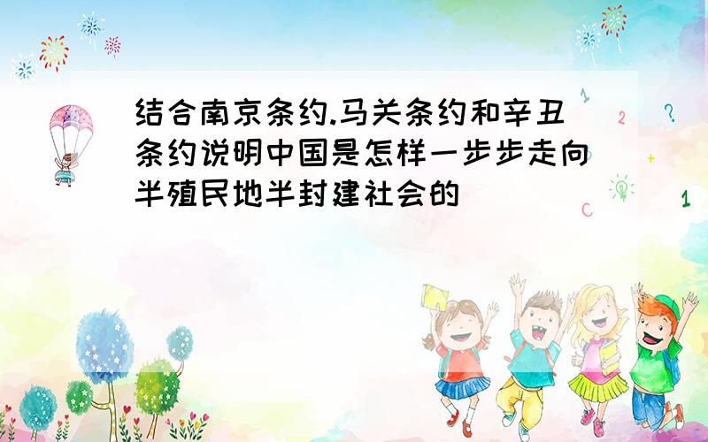 结合南京条约.马关条约和辛丑条约说明中国是怎样一步步走向半殖民地半封建社会的