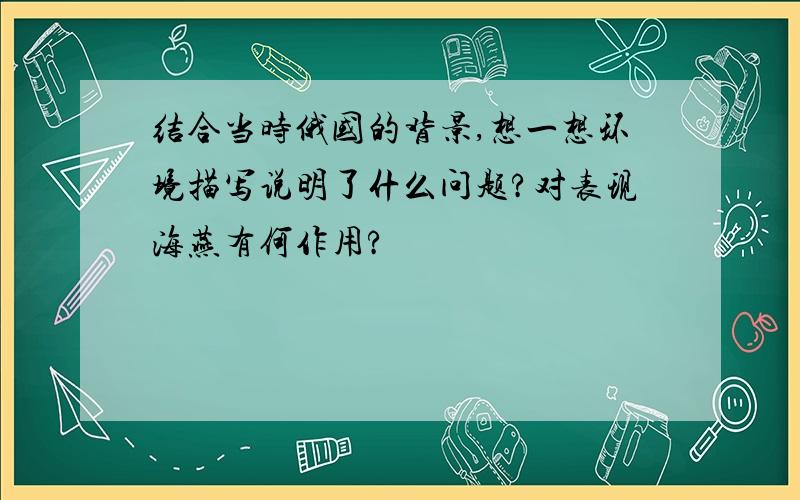 结合当时俄国的背景,想一想环境描写说明了什么问题?对表现海燕有何作用?