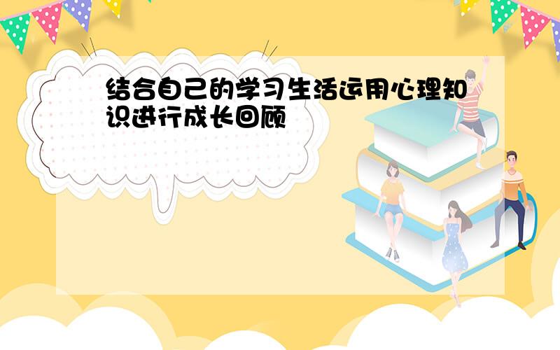 结合自己的学习生活运用心理知识进行成长回顾