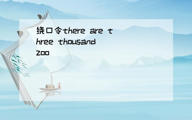 绕口令there are three thousand zoo