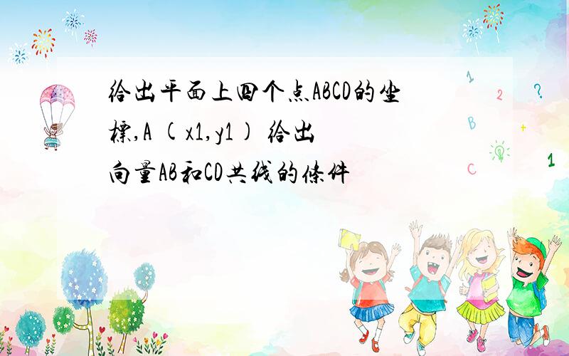 给出平面上四个点ABCD的坐标,A (x1,y1) 给出向量AB和CD共线的条件