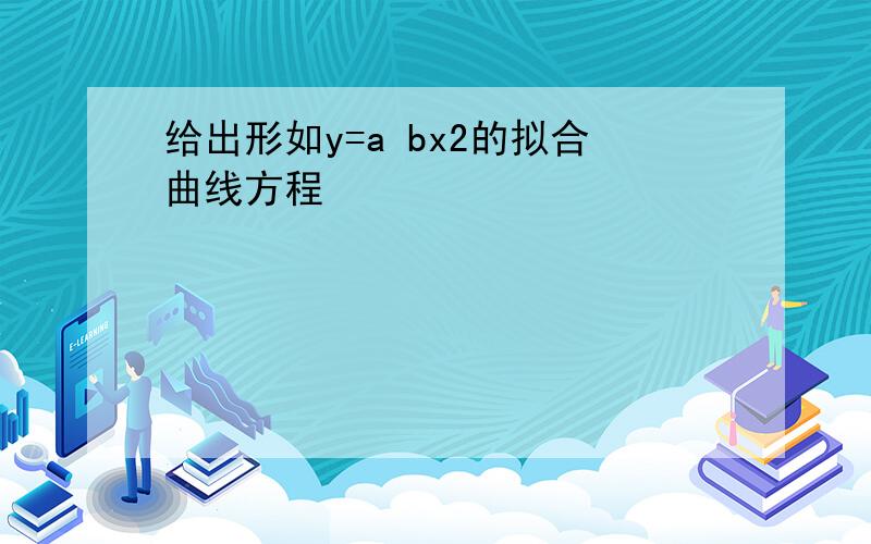 给出形如y=a bx2的拟合曲线方程