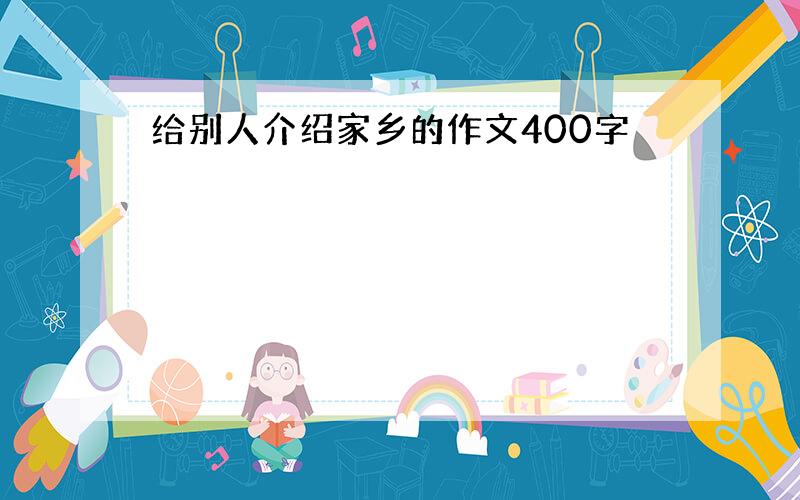 给别人介绍家乡的作文400字