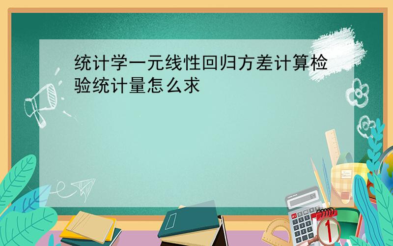 统计学一元线性回归方差计算检验统计量怎么求