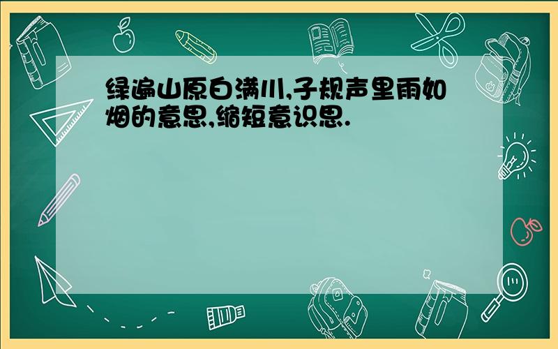 绿遍山原白满川,子规声里雨如烟的意思,缩短意识思.