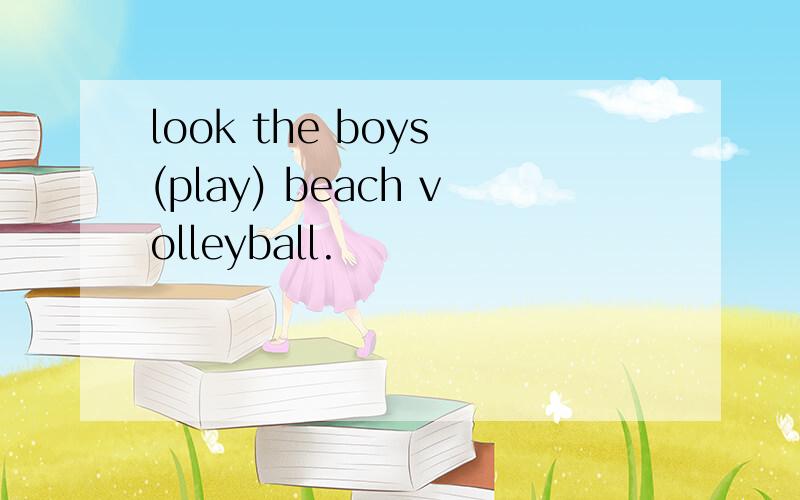 look the boys (play) beach volleyball.