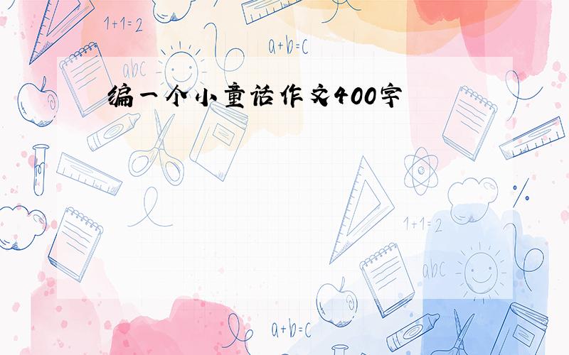 编一个小童话作文400字