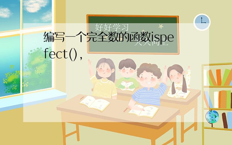 编写一个完全数的函数ispefect(),