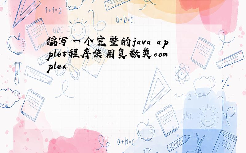 编写一个完整的java applet程序使用复数类complex