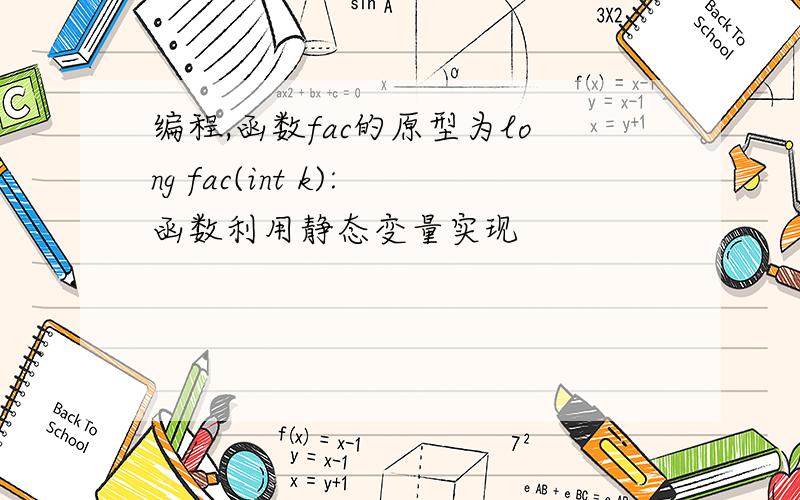 编程,函数fac的原型为long fac(int k):函数利用静态变量实现