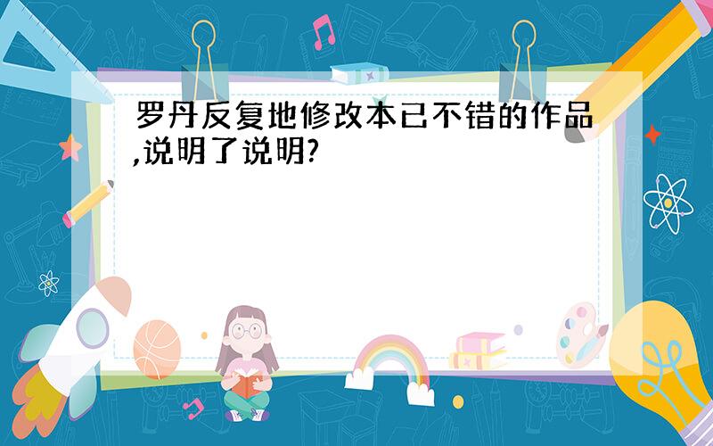 罗丹反复地修改本已不错的作品,说明了说明?