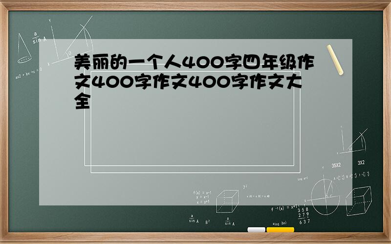 美丽的一个人400字四年级作文400字作文400字作文大全