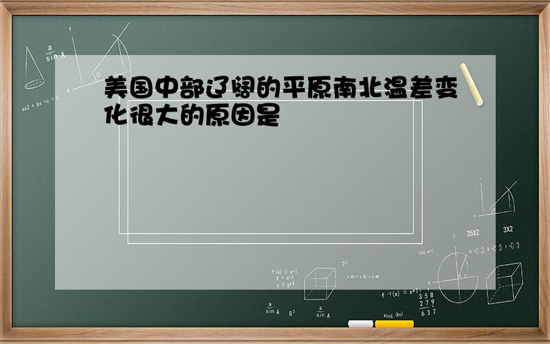 美国中部辽阔的平原南北温差变化很大的原因是