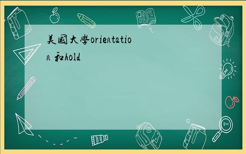 美国大学orientation 和hold