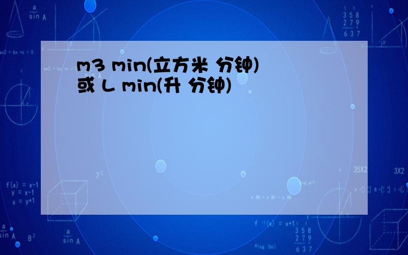 m3 min(立方米 分钟)或 L min(升 分钟)