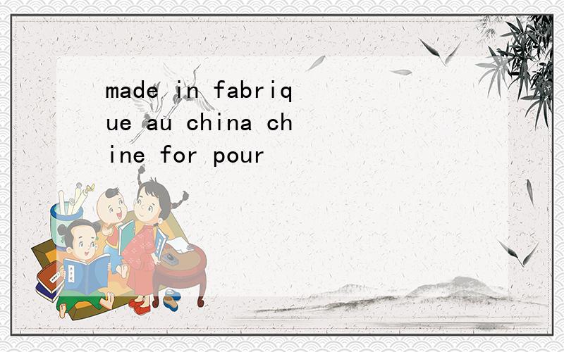 made in fabrique au china chine for pour