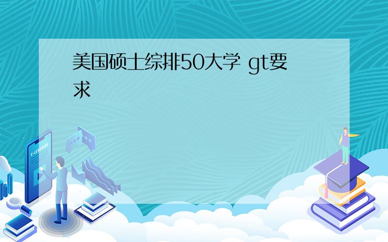 美国硕士综排50大学 gt要求