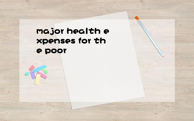 major health expenses for the poor