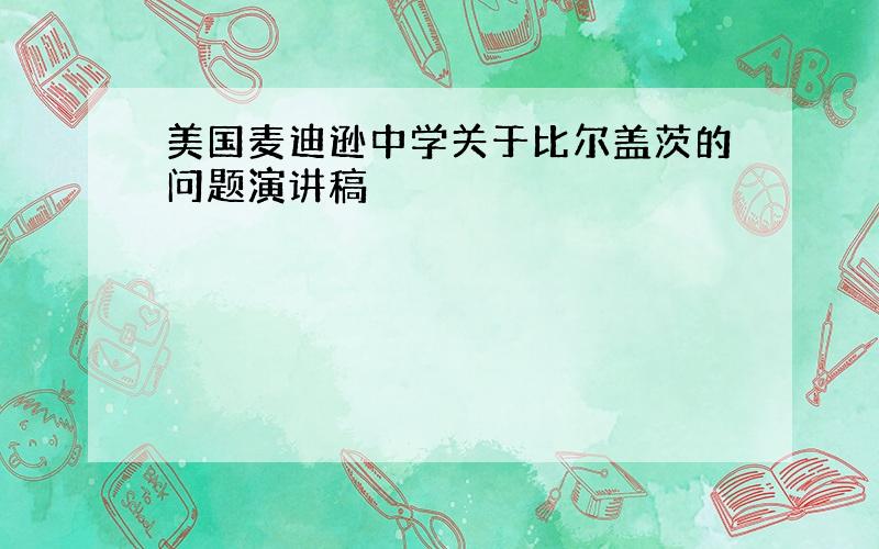 美国麦迪逊中学关于比尔盖茨的问题演讲稿