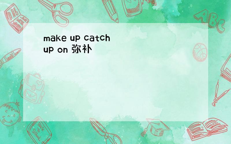 make up catch up on 弥补