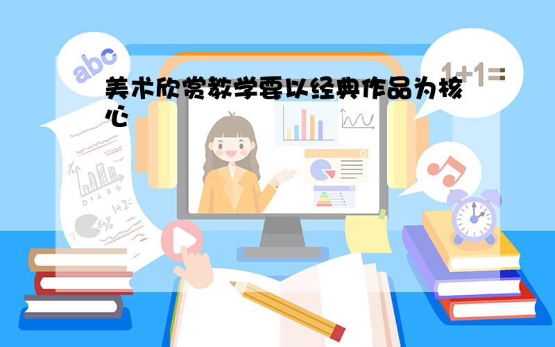 美术欣赏教学要以经典作品为核心