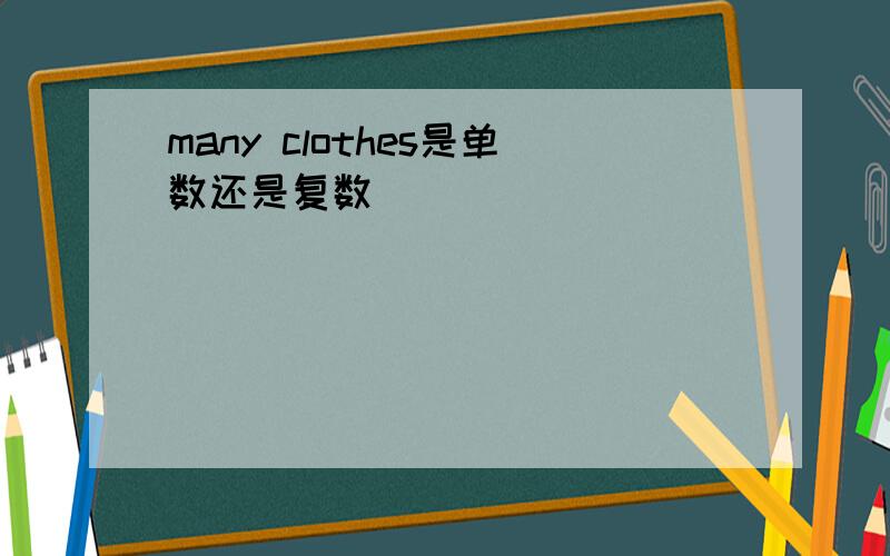 many clothes是单数还是复数