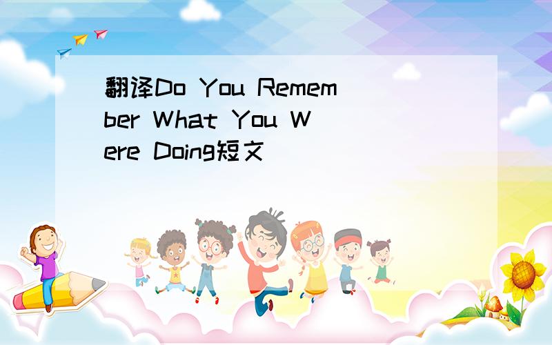 翻译Do You Remember What You Were Doing短文